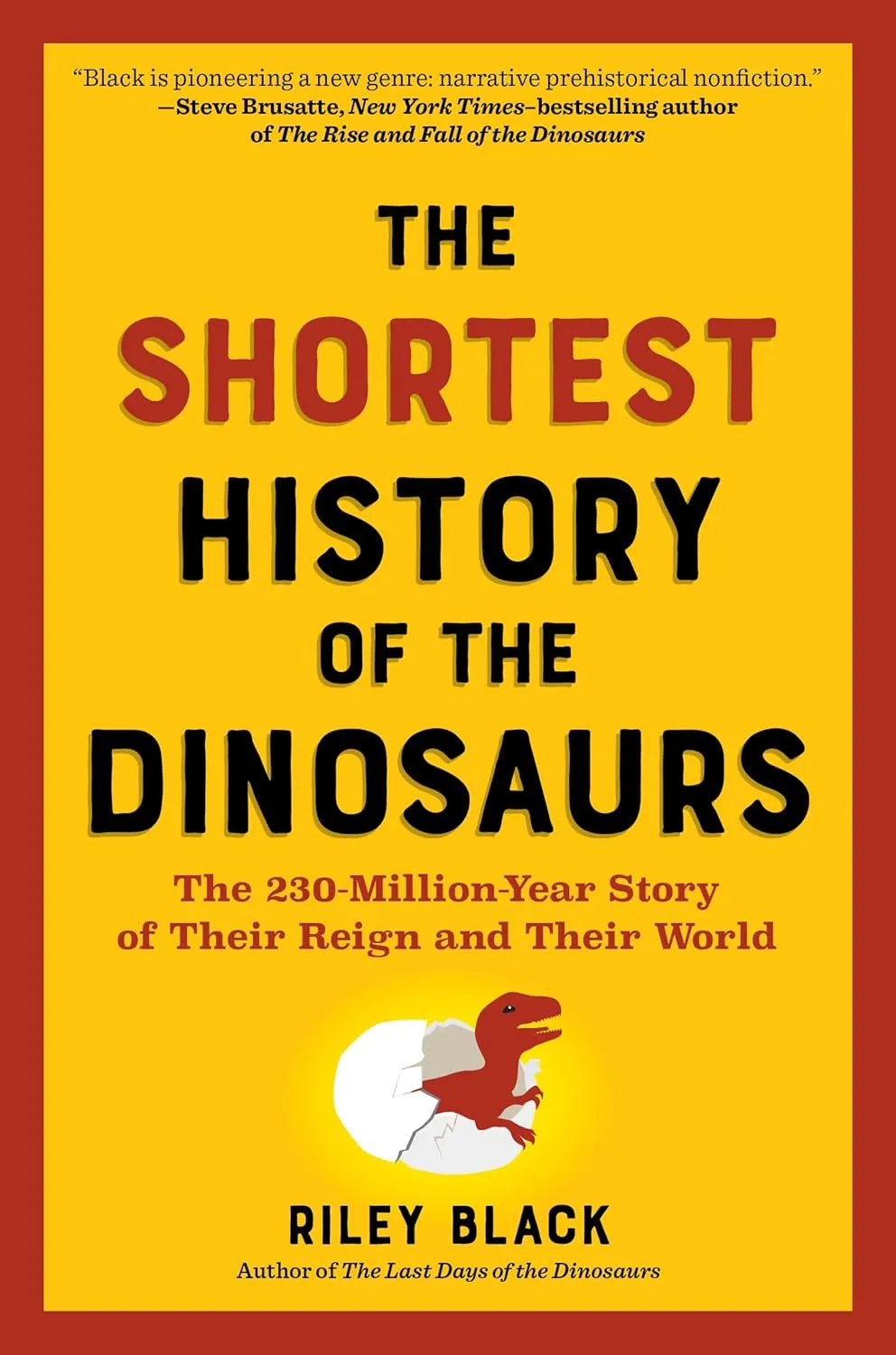The Shortest History of the Dinosaurs: The 230-Million-Year Story of Their Time on Earth (The Shortest History Series)