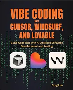 Vibe Coding with Cursor, Windsurf, and Lovable: Build Apps Fast with AI-Assisted Software Development and Testing