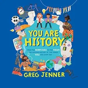 You Are History: From the Alarm Clock to the Toilet, the Amazing History of the Things You Use Every Day