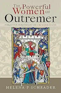 The Powerful Women of Outremer: Forgotten Heroines of the Crusader States