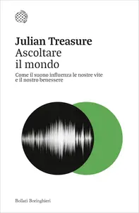 Julian Treasure - Ascoltare il mondo. Come il suono influenza le nostre vite e il nostro benessere