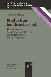 Produktion bei Unsicherheit: Elemente einer betriebswirtschaftlichen Produktionslehre bei Unsicherheit