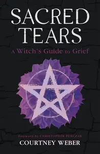 Sacred Tears: A Witch's Guide to Grief