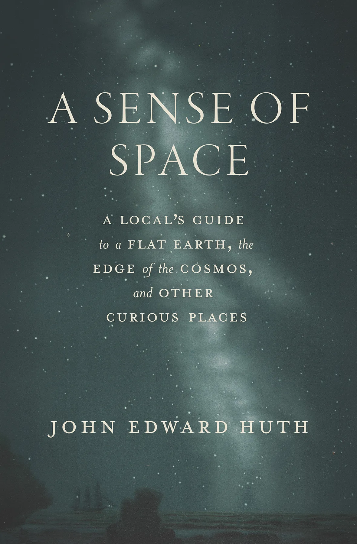 A Sense of Space: A Local's Guide to a Flat Earth, the Edge of the Cosmos, and Other Curious Places