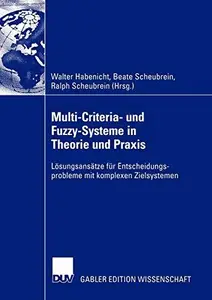 Multi-Criteria- und Fuzzy-Systeme in Theorie und Praxis: Lösungsansätze für Entscheidungsprobleme mit komplexen Zielsystemen