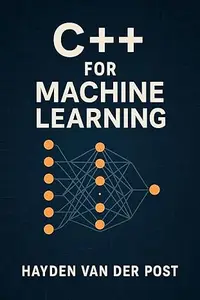 C++ for Machine Learning: A Comprehensive Programming Guide