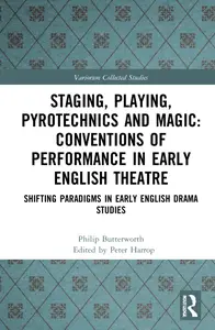 Staging, Playing, Pyrotechnics and Magic: Conventions of Performance in Early English Theatre (Variorum Collected Studies)