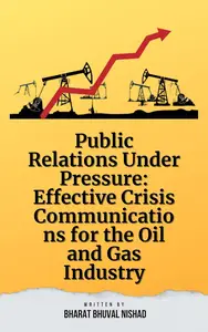 Public Relations Under Pressure: Effective Crisis Communications for the Oil and Gas Industry