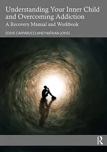 Understanding Your Inner Child and Overcoming Addiction: A Recovery Manual and Workbook