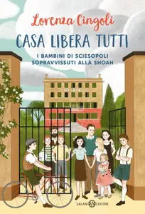 Lorenza Cingoli - Casa libera tutti. I bambini di Sciesopoli sopravvissuti alla Shoah