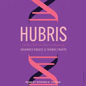 Hubris: The Rise, Fall, and Future of Humanity [Audiobook]