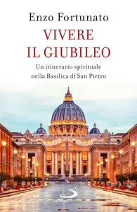 Enzo Fortunato - Vivere il giubileo. Un itinerario spirituale nella Basilica di San Pietro