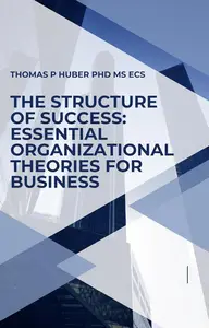 The Structure of Success: Essential Organizational Theories for Business