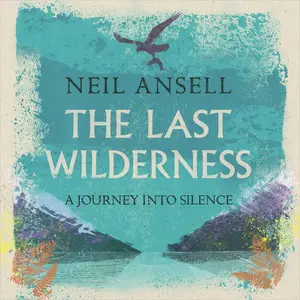 The Last Wilderness: A Journey into Silence [Audiobook]