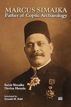 Marcus Simaika: Father of Coptic Archaeology