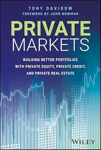 Private Markets: Building Better Portfolios with Private Equity, Private Credit, and Private Real Estate