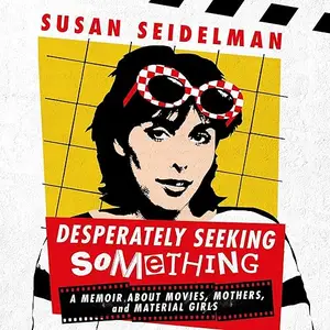 Desperately Seeking Something: A Memoir About Movies, Mothers, and Material Girls [Audiobook]
