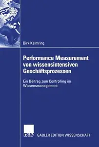 Performance Measurement von wissensintensiven Geschäftsprozessen: Ein Beitrag zum Controlling im Wissensmanagement