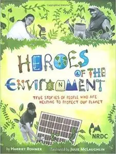 Heroes of the Environment: True Stories of People Who Are Helping to Protect Our Planet