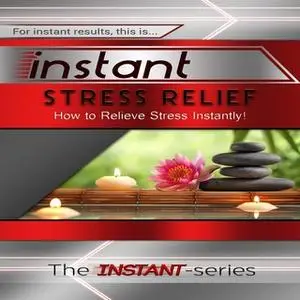 «Instant Stress Relief» by The INSTANT-Series