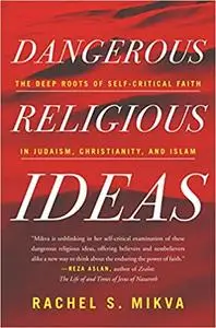 Dangerous Religious Ideas: The Deep Roots of Self-Critical Faith in Judaism, Christianity, and Islam
