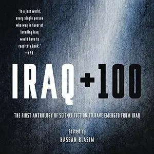 Iraq + 100: The First Anthology of Science Fiction to Have Emerged from Iraq [Audiobook]