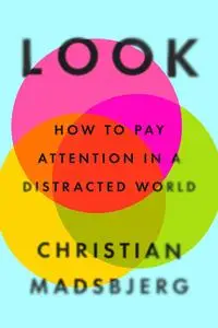 Look: How to Pay Attention in a Distracted World