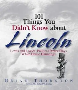 «101 Things You Didn't Know About Lincoln: Loves And Losses! Political Power Plays! White House Hauntings!» by Brian Tho