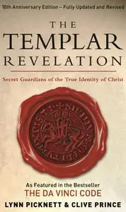 The Templar Revelation: Secret Guardians Of The True Identity Of Christ