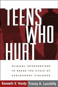 Teens Who Hurt: Clinical Interventions to Break the Cycle of Adolescent Violence