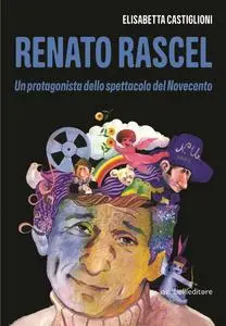 Elisabetta Castiglioni - Renato Rascel. Un protagonista dello spettacolo del Novecento