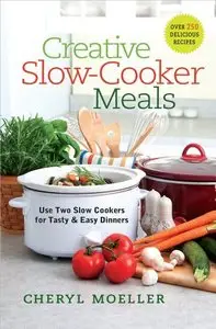 Creative Slow-Cooker Meals: Use Two Slow Cookers for Tasty and Easy Dinners (repost)