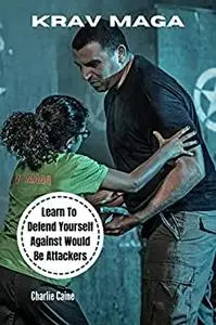 Krav Maga: Learn to Defend Yourself Against Would-Be Attackers