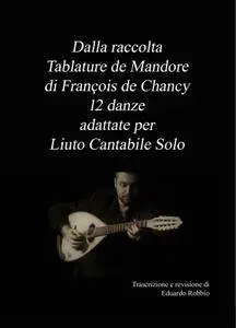 Dalla raccolta “Tablature de Mandore” di François de Chancy 12 danze adattate per Liuto Cantabile Solo