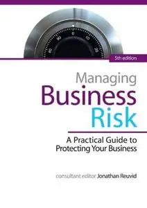 Managing Business Risk: A Practical Guide to Protecting Your Business