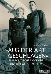 Aus der Art geschlagen: Eine politische Biografie von Felix Weil (1898-1975) - Hans-Peter Gruber[