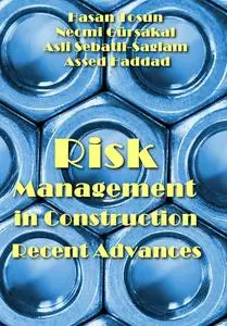 "Risk Management in Construction: Recent Advances" ed. by Hasan Tosun, Necmi Gürsakal, Asli Sebatli-Saglam, Assed Haddad