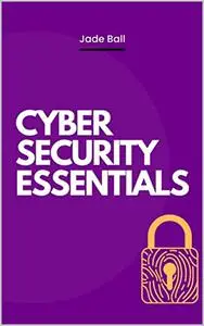 Cyber Security Essentials: A beginner's guide to data security