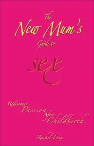 The New Mum's Guide to Sex: Rediscover Passion After Childbirth (Repost) 