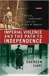 Imperial Violence and the Path to Independence: India, Ireland and the Crisis of Empire