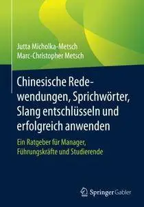 Chinesische Redewendungen, Sprichwörter, Slang entschlüsseln und erfolgreich anwenden: Ein Ratgeber für Manager