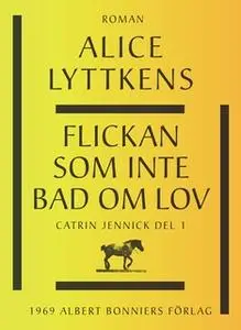 «Flickan som inte bad om lov» by Alice Lyttkens