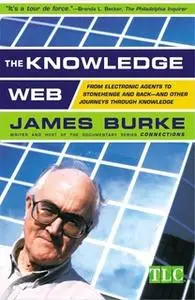 «The Knowledge Web: From Electronic Agents to Stonehenge and Back – And Other Journeys Through Knowledge» by James Burke