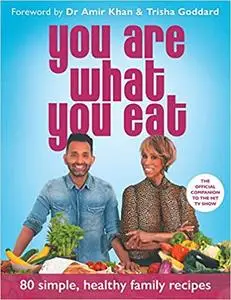 You Are What You Eat: Packed with 80 delicious recipes and expert healthy lifestyle advice – the official companion to t