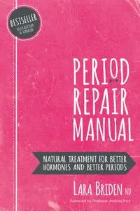 Period Repair Manual: Natural Treatment for Better Hormones and Better Periods, 2nd Edition