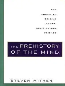 The Prehistory of the Mind: The Cognitive Origins of Art, Religion and Science