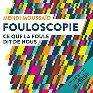 Mehdi Moussaïd, "Fouloscopie : Ce que la foule dit de nous"