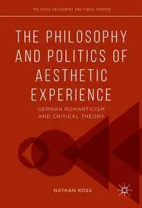 The Philosophy and Politics of Aesthetic Experience: German Romanticism and Critical Theory