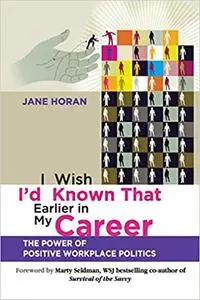 I Wish I'd Known That Earlier in My Career: The Power of Positive Workplace Politics