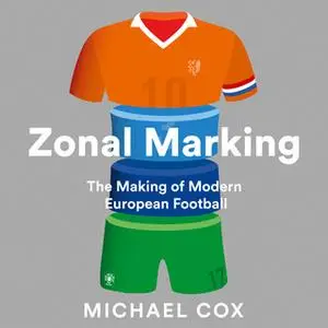 «Zonal Marking: The Making of Modern European Football» by Michael Cox